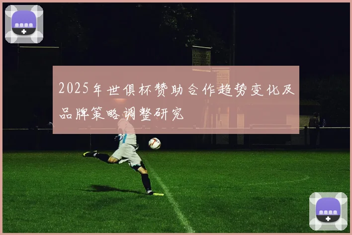 2025年世俱杯赞助合作趋势变化及品牌策略调整研究